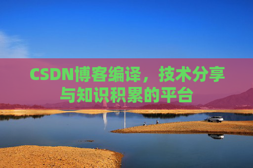 CSDN博客编译，技术分享与知识积累的平台